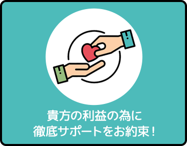 貴方の利益の為に徹底サポートをお約束！